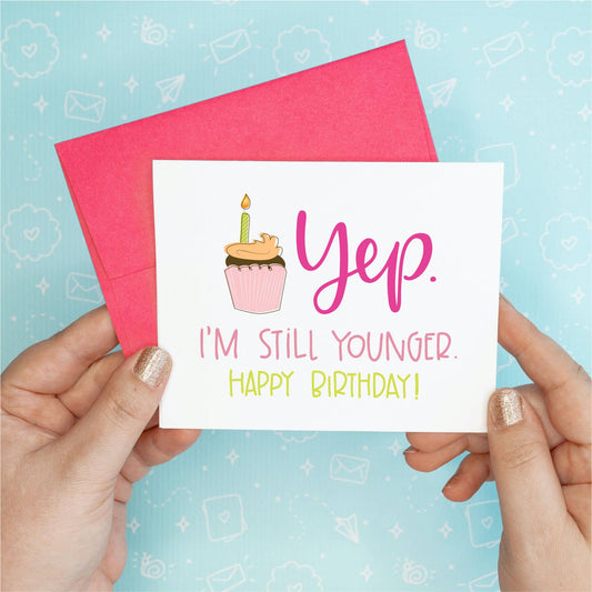 Yep, I'm Still Younger Birthday Greeting Card